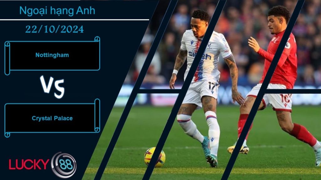 LUCKY88 Nottingham vs Crystal Palace, Nhận định bóng đá 22/10/2024, Tự tin có thừa