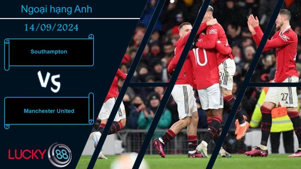 LUCKY88 Southampton vs Manchester United, Nhận định bóng đá 14/09/2024, Nắm bắt cơ hội