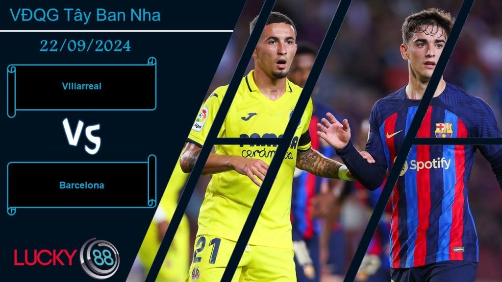 LUCKY88 Villarreal vs Barcelona, Nhận định bóng đá 22/09/2024, Thử thách đúng nghĩa