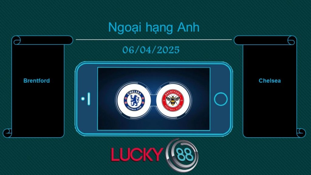 LUCKY88 Brentford vs Chelsea, Tip bóng đá miễn phí ngày 06/04/2025