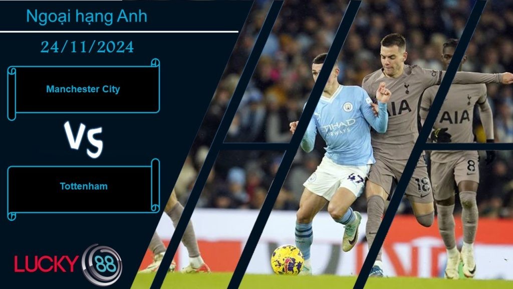 LUCKY88 Manchester City vs Tottenham, Nhận định bóng đá 24/11/2024, Kiểm chứng bản lĩnh