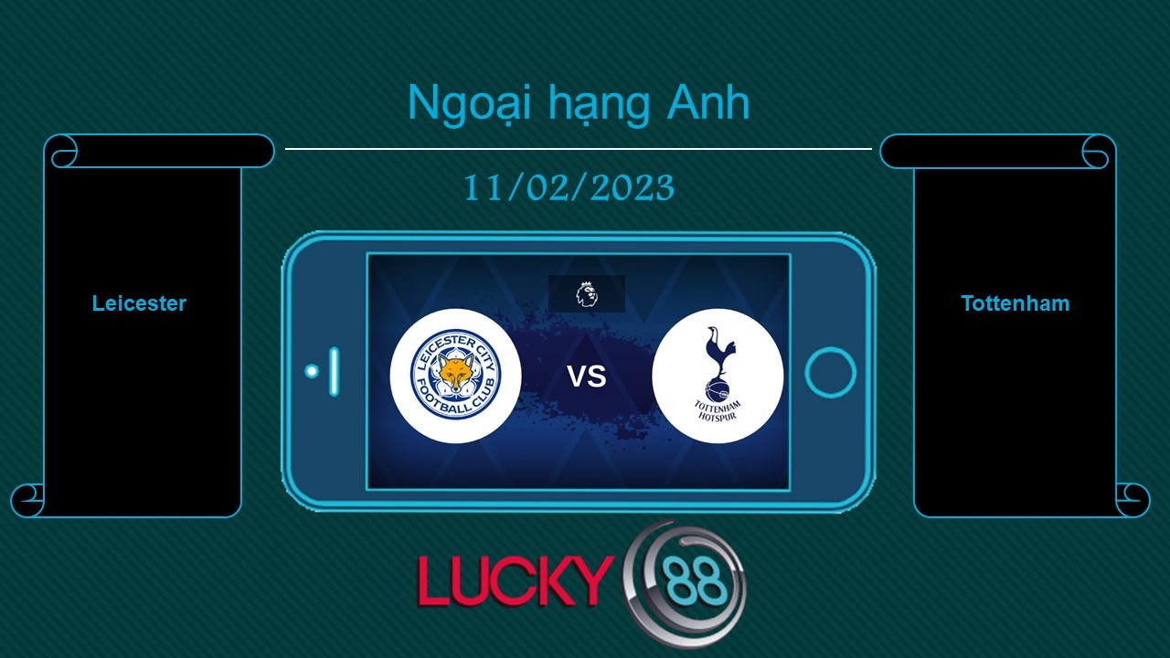 LUCKY88 Leicester vs Tottenham, Tip bóng đá miễn phí ngày 11/02/2023