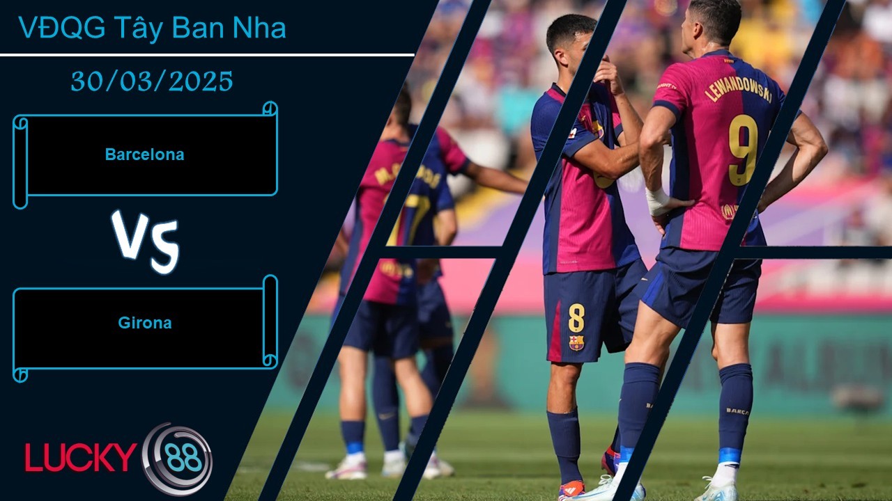 LUCKY88 Barcelona vs Girona, Nhận định bóng đá 30/03/2025,  Mục tiêu tối thượng