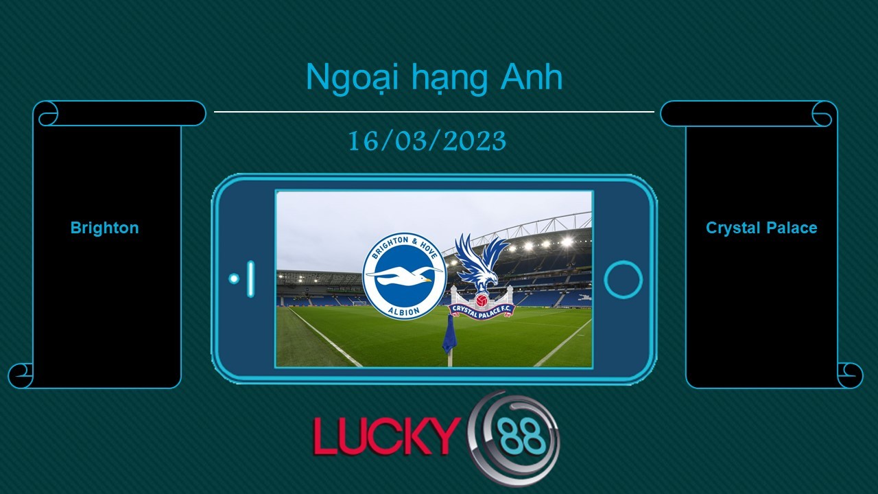 LUCKY88 Brighton vs Crystal Palace, Tip bóng đá miễn phí ngày 16/03/2023