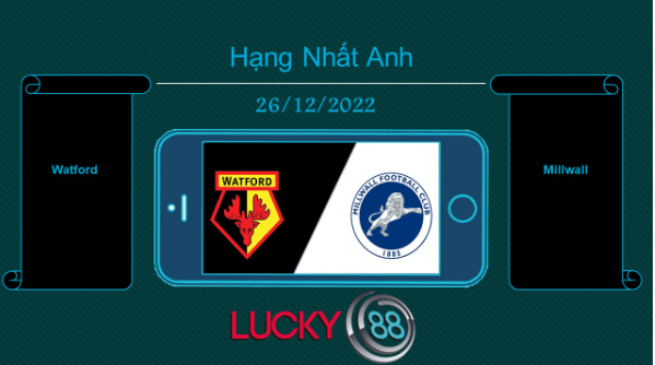 LUCKY88 Watford vs Millwall, Tip bóng đá miễn phí ngày 26/12/2022