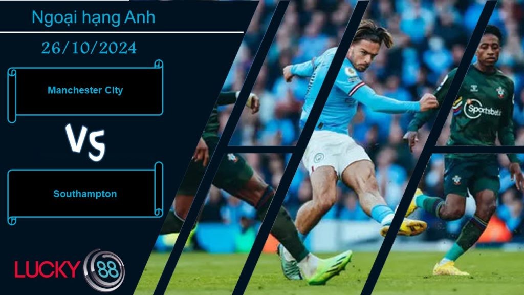 LUCKY88 Manchester City vs Southampton, Nhận định bóng đá 26/10/2024, Đè bẹp đối thủ