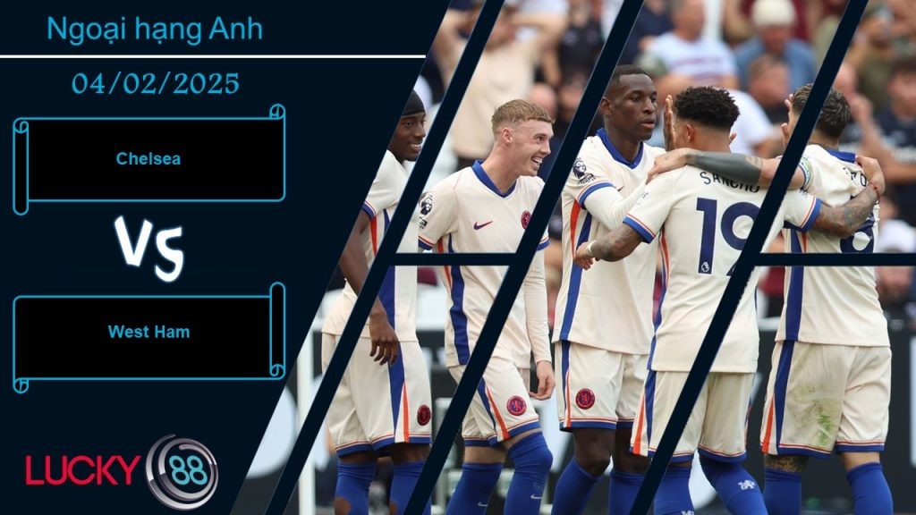 LUCKY88 Chelsea vs West Ham, Nhận định bóng đá 04/02/2025,  Tận dụng triệt để