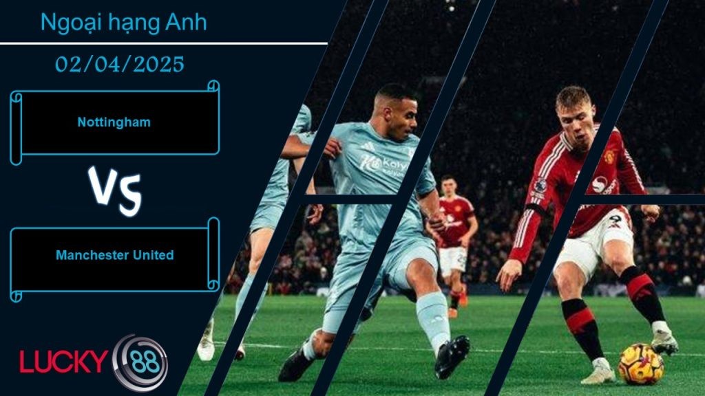 LUCKY88 Nottingham vs Manchester United, Nhận định bóng đá 02/04/2025, Ký ức buồn