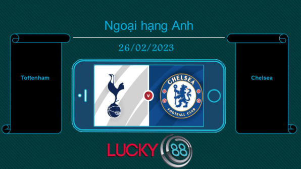LUCKY88 Tottenham vs Chelsea, Tip bóng đá miễn phí ngày 26/02/2023