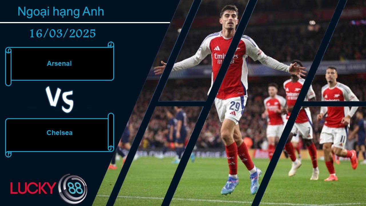 LUCKY88 Arsenal vs Chelsea, Nhận định bóng đá 16/03/2025, Màu cờ sắc áo