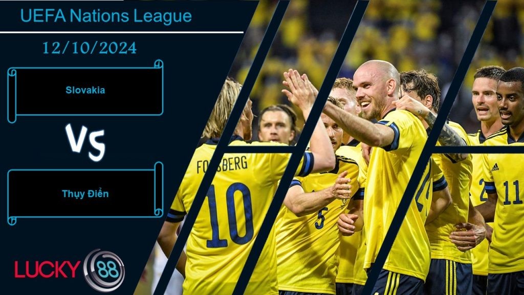 LUCKY88 Slovakia vs Thụy Điển, Nhận định bóng đá 12/10/2024, Đối thủ đáng gờm