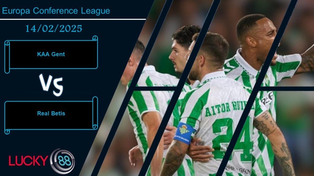 LUCKY88 KAA Gent vs Real Betis, Nhận định bóng đá 14/02/2025, Giữ sự cẩn trọng
